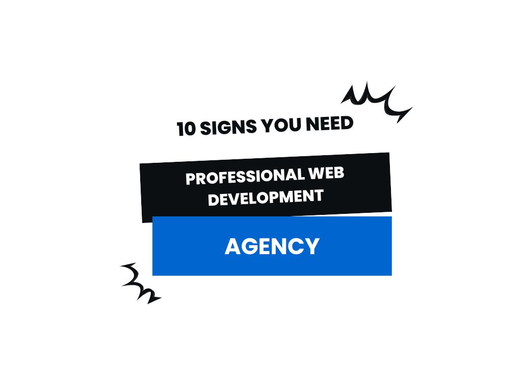 10 Signs You Need a Professional Web Development Agency